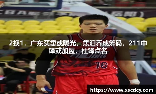 2换1，广东买卖或曝光，焦泊乔成筹码，211中锋或加盟，杜锋点名