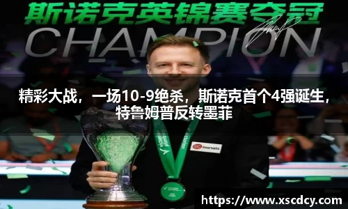 精彩大战，一场10-9绝杀，斯诺克首个4强诞生，特鲁姆普反转墨菲